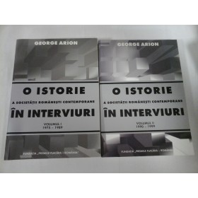 O  ISTORIE  A  SOCIETATII  ROMANESTI  CONTEMPORANE  IN  INTERVIURI   vol1 si vol2  -  Gerge ARION (dedicatie si autograful autorului) 